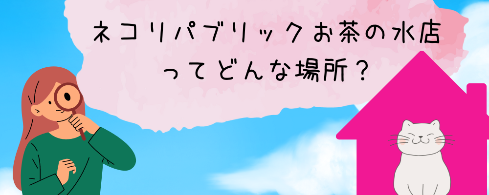 ネコリパブリックお茶の水店の解説